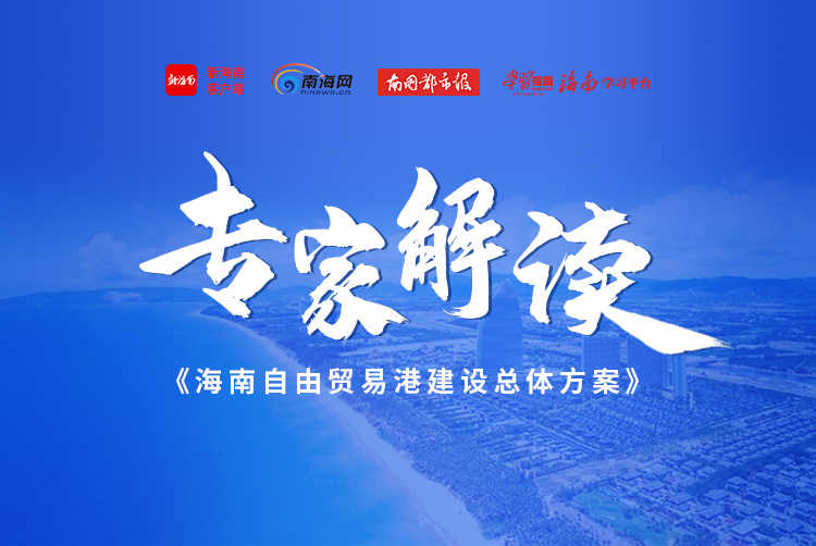 專家解讀《海南自由貿(mào)易港建設(shè)總體方案》